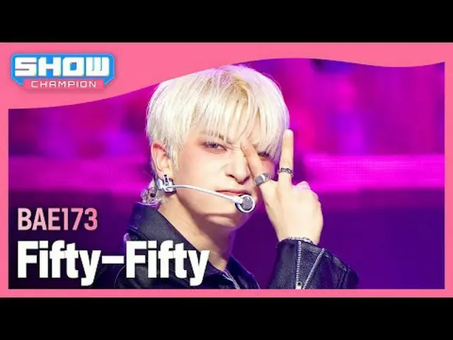 BAE173_ _ ) - năm mươi năm mươi #ShowChampion #BAE173_ _ #FiftyFifty ★Mọi thứ về